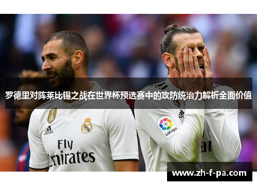 罗德里对阵莱比锡之战在世界杯预选赛中的攻防统治力解析全面价值